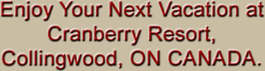Enjoy your stay at Cranberry Resort, Collingwood, ON CANADA
